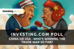 Investing.com Poll: Who’s Winning The U.S.-China Trade War? We Asked, You Answered!