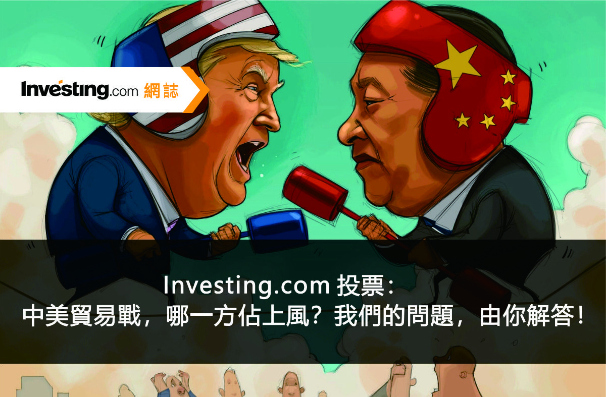 Investing.com 投票：中美貿易戰，哪一方佔上風？我們的問題，由你解答！